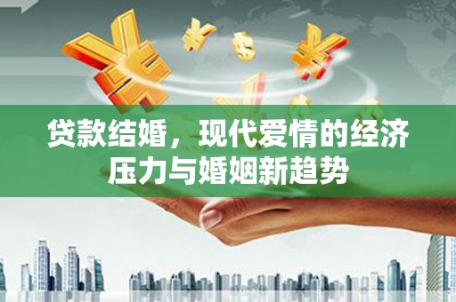 广宗贷款结婚，现代爱情的经济压力与婚姻新趋势