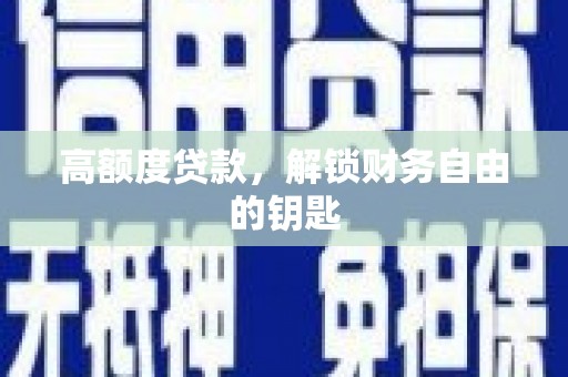 广宗高额度贷款，解锁财务自由的钥匙