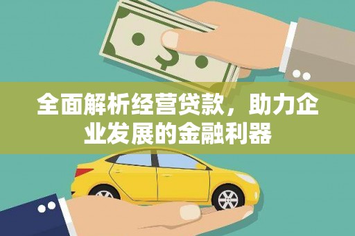 广宗全面解析经营贷款，助力企业发展的金融利器