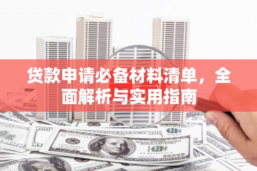 广宗贷款申请必备材料清单，全面解析与实用指南