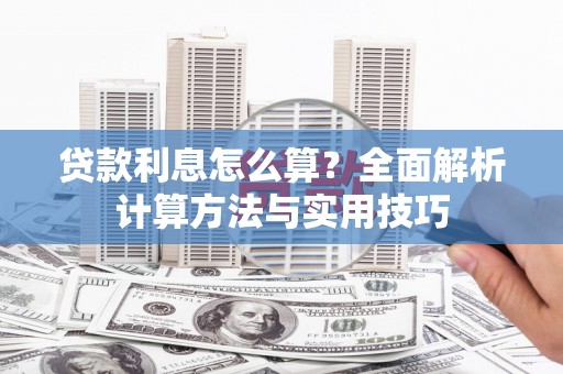 广宗贷款利息怎么算？全面解析计算方法与实用技巧
