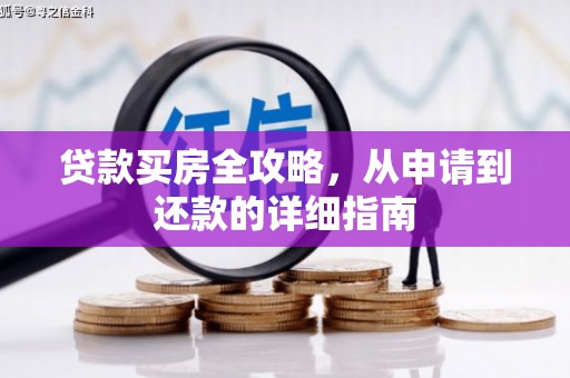 广宗贷款买房全攻略，从申请到还款的详细指南