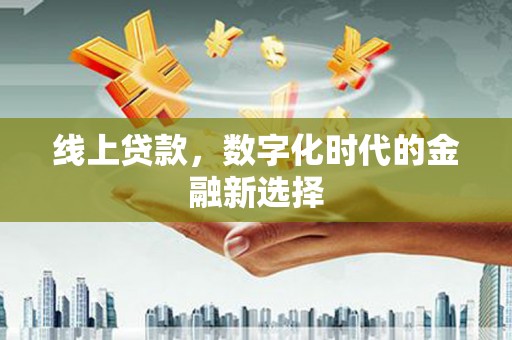 广宗线上贷款，数字化时代的金融新选择