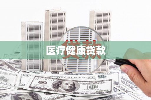 广宗医疗健康贷款