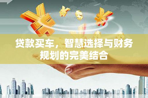广宗贷款买车，智慧选择与财务规划的完美结合