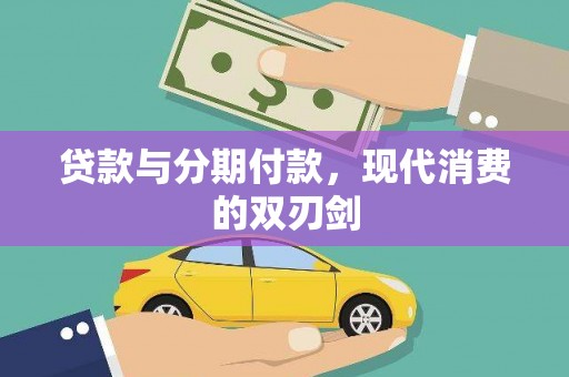广宗贷款与分期付款，现代消费的双刃剑