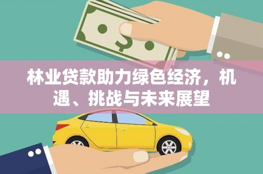 广宗林业贷款助力绿色经济，机遇、挑战与未来展望