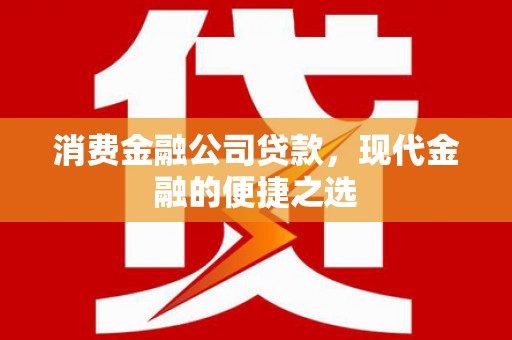 广宗消费金融公司贷款，现代金融的便捷之选