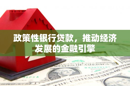 广宗政策性银行贷款，推动经济发展的金融引擎