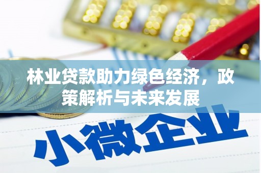 广宗林业贷款助力绿色经济，政策解析与未来发展