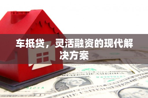 广宗车抵贷，灵活融资的现代解决方案