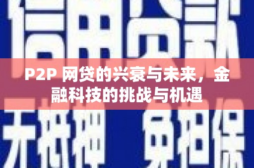 广宗P2P 网贷的兴衰与未来，金融科技的挑战与机遇