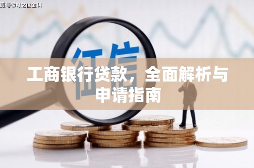 广宗工商银行贷款，全面解析与申请指南