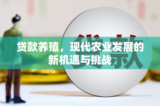 广宗贷款养殖，现代农业发展的新机遇与挑战