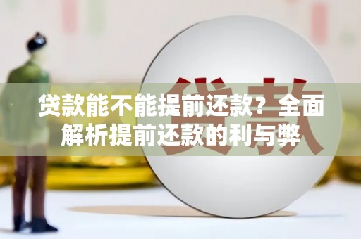广宗贷款能不能提前还款？全面解析提前还款的利与弊