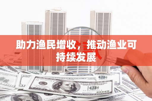 广宗助力渔民增收，推动渔业可持续发展