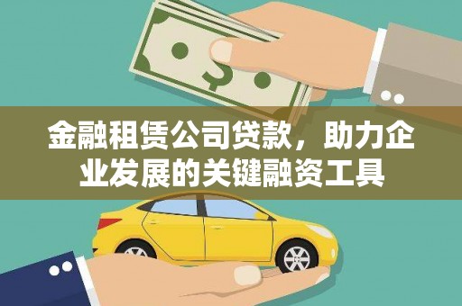 广宗金融租赁公司贷款，助力企业发展的关键融资工具