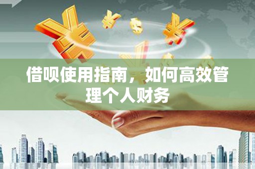 广宗借呗使用指南，如何高效管理个人财务