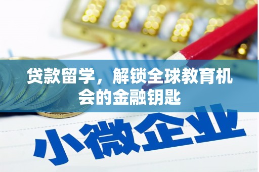 广宗贷款留学，解锁全球教育机会的金融钥匙