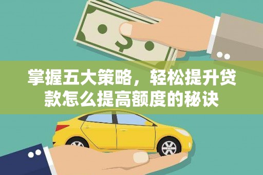 广宗掌握五大策略，轻松提升贷款怎么提高额度的秘诀