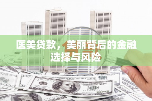 广宗医美贷款，美丽背后的金融选择与风险