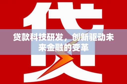 广宗贷款科技研发，创新驱动未来金融的变革