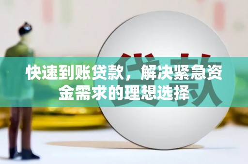 广宗快速到账贷款，解决紧急资金需求的理想选择