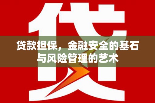 广宗贷款担保，金融安全的基石与风险管理的艺术