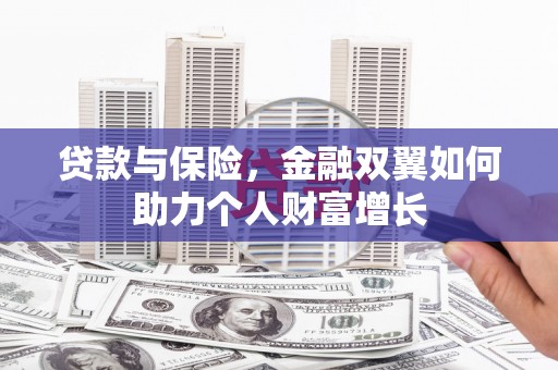 广宗贷款与保险，金融双翼如何助力个人财富增长