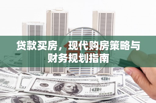 广宗贷款买房，现代购房策略与财务规划指南