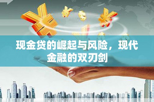 广宗现金贷的崛起与风险，现代金融的双刃剑