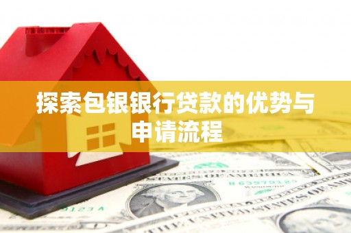 广宗探索包银银行贷款的优势与申请流程