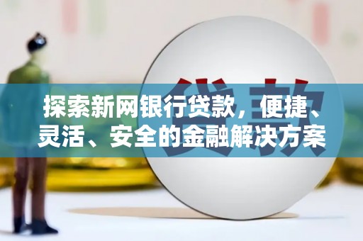 广宗探索新网银行贷款，便捷、灵活、安全的金融解决方案
