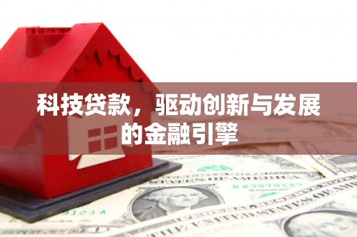 广宗科技贷款，驱动创新与发展的金融引擎