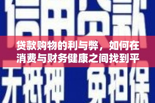 广宗贷款购物的利与弊，如何在消费与财务健康之间找到平衡