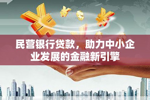 广宗民营银行贷款，助力中小企业发展的金融新引擎