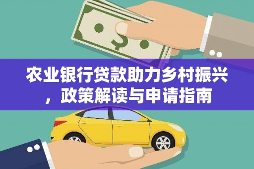 广宗农业银行贷款助力乡村振兴，政策解读与申请指南