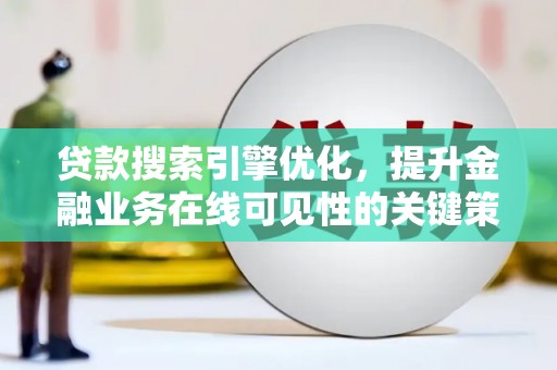 广宗贷款搜索引擎优化，提升金融业务在线可见性的关键策略