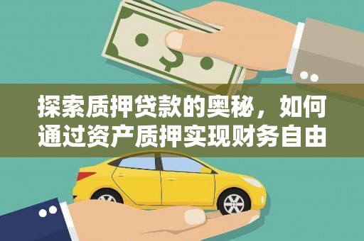 广宗探索质押贷款的奥秘，如何通过资产质押实现财务自由