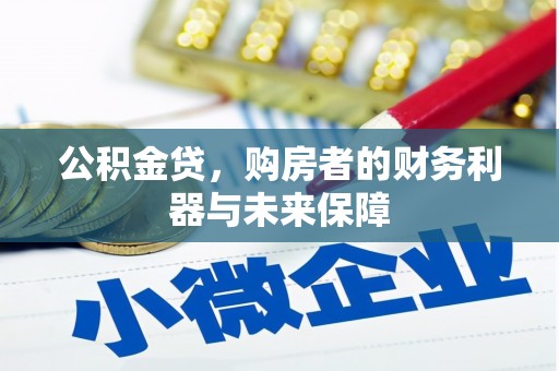 广宗公积金贷，购房者的财务利器与未来保障