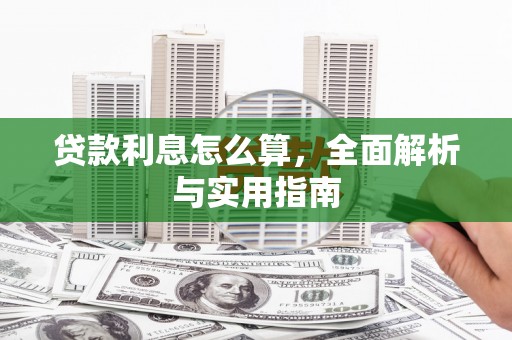 广宗贷款利息怎么算，全面解析与实用指南