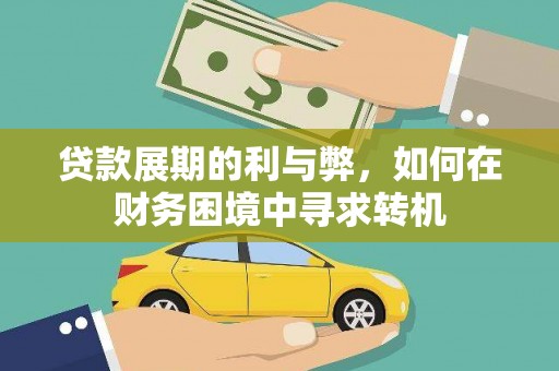 广宗贷款展期的利与弊，如何在财务困境中寻求转机