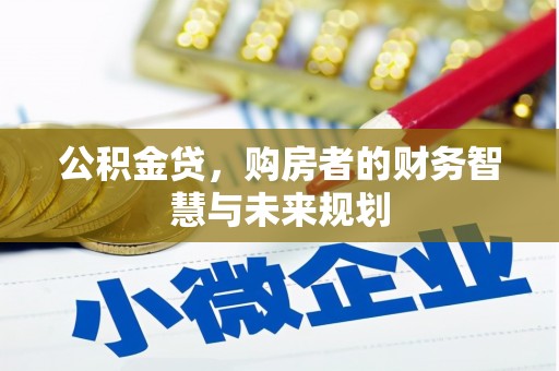 广宗公积金贷，购房者的财务智慧与未来规划