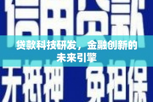 广宗贷款科技研发，金融创新的未来引擎