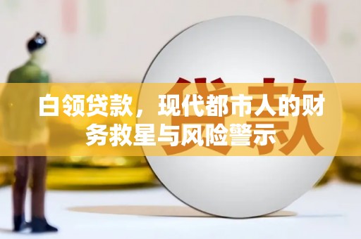 广宗白领贷款，现代都市人的财务救星与风险警示