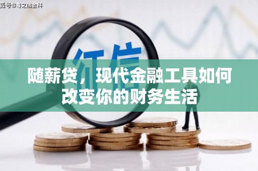 广宗随薪贷，现代金融工具如何改变你的财务生活