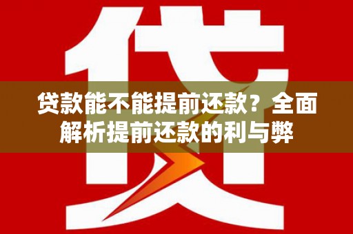 广宗贷款能不能提前还款？全面解析提前还款的利与弊