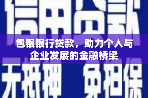 广宗包银银行贷款，助力个人与企业发展的金融桥梁