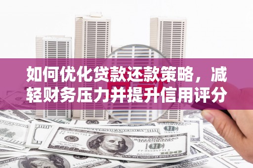 广宗如何优化贷款还款策略，减轻财务压力并提升信用评分