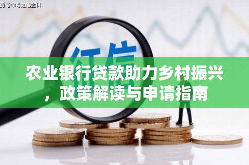 广宗农业银行贷款助力乡村振兴，政策解读与申请指南